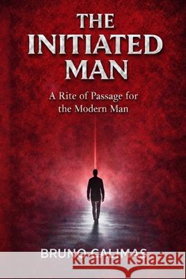 The Initiated Man: A Rite of Passage for the Modern Man Bruno Calimas 9781919513508 Initiated Press - książka