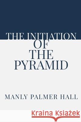 The Initiation of the Pyramid Dennis Logan Manly Palmer Hall 9781952900143 Rolled Scroll Publishing - książka