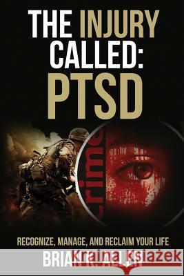 The Injury Called: Ptsd: Recognize, Manage, and Reclaim Your Life Brian K. Allen 9781796930412 Independently Published - książka