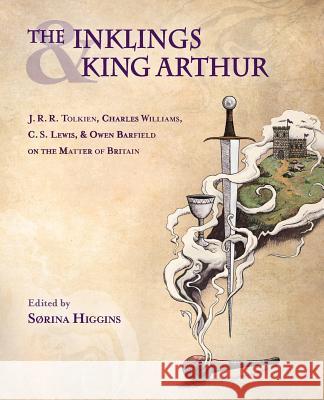 The Inklings and King Arthur: J.R.R. Tolkien, Charles Williams, C.S. L Srina Higgins 9781944769895 Apocryphile Press - książka