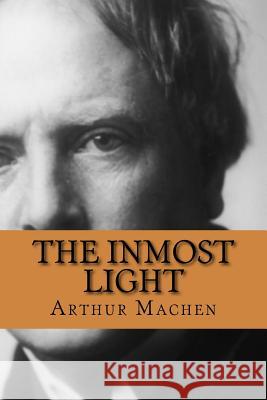 The Inmost Light Arthur Machen 9781986246187 Createspace Independent Publishing Platform - książka