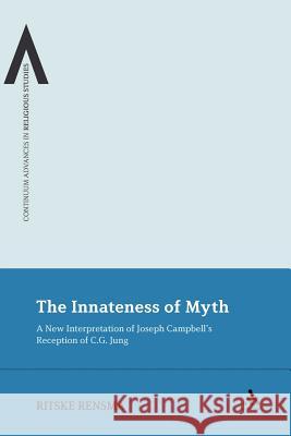 The Innateness of Myth: A New Interpretation of Joseph Campbell's Reception of C.G. Jung Rensma, Ritske 9781441175670 Continuum - książka