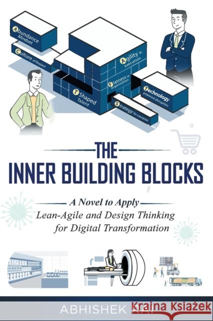 The Inner Building Blocks: A Novel to Apply Lean-Agile and Design Thinking for Digital Transformation Rai, Abhishek 9781637422199 Eurospan (JL) - książka