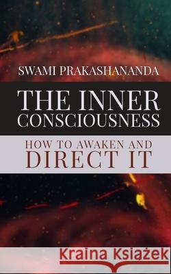 The Inner Consciousness: How To Awaken and Direct It Dennis Logan Swami Prakashananda 9781952900044 Rolled Scroll Publishing - książka