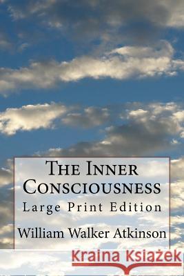 The Inner Consciousness: Large Print Edition William Walker Atkinson 9781977872197 Createspace Independent Publishing Platform - książka