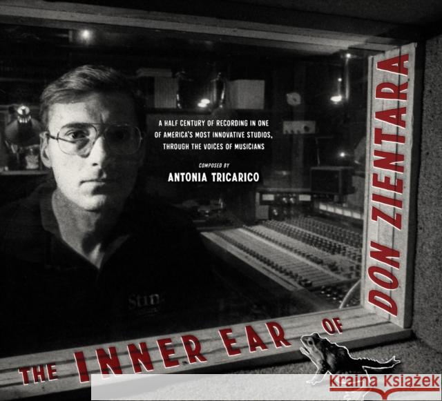 The Inner Ear of Don Zientara: A Half Century of Recording in One of America's Most Innovative Studios, Through the Voices of Musicians Tricarico, Antonia 9781636140926 Akashic Books,U.S. - książka