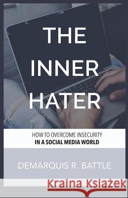 The Inner Hater: How to Overcome Insecurity in a Social Media World Demarquis R. Battle 9780692663721 Battle 4 Christ Publishing, LLC - książka