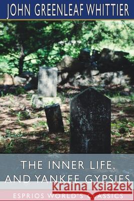 The Inner Life, and Yankee Gypsies (Esprios Classics) John Greenleaf Whittier 9781006089558 Blurb - książka