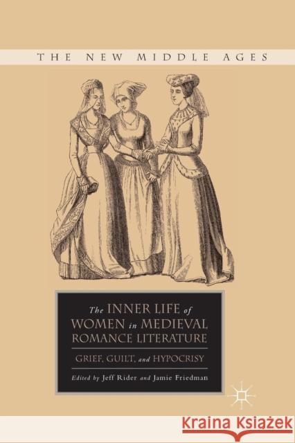 The Inner Life of Women in Medieval Romance Literature: Grief, Guilt, and Hypocrisy Rider, J. 9781349289615 Palgrave MacMillan - książka