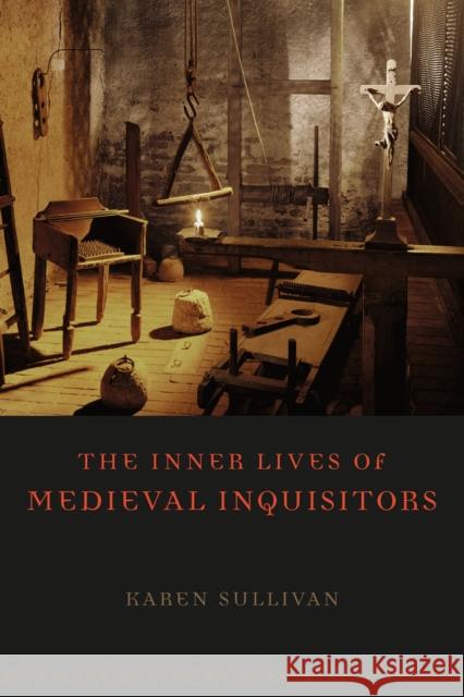 The Inner Lives of Medieval Inquisitors Karen Sullivan 9780226104324 University of Chicago Press - książka