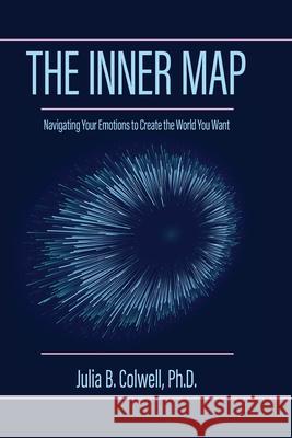 The Inner Map: Navigating Your Emotions to Create the World You Want Julia B. Colwell 9780578692708 Integrity Arts Press - książka