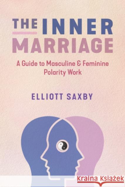 The Inner Marriage: A Guide to Masculine and Feminine Polarity Work Elliott Saxby 9781644116043 Inner Traditions Bear and Company - książka