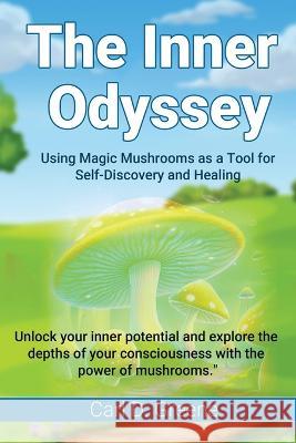 The Inner Odyssey: Using Magic Mushrooms as a Tool for Self-Discovery and Healing Carl D Greene   9781088140635 IngramSpark - książka