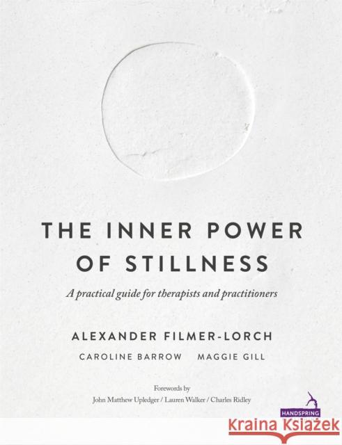 The Inner Power of Stillness: A Practical Guide for Therapists and Practitioners Alexander Filmer-Lorch Caroline Barrow Maggie Gill 9781909141339 Handspring Publishing Limited - książka