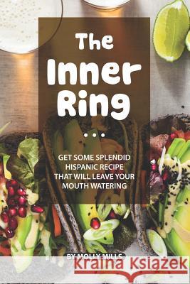 The Inner Ring: Get some Splendid Hispanic Recipe that will leave your Mouth Watering Molly Mills 9781072322023 Independently Published - książka