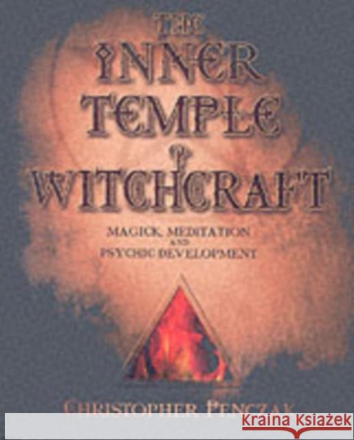 The Inner Temple of Witchcraft: Magick, Meditation and Psychic Development Penczak, Christopher 9780738702766 Llewellyn Publications - książka