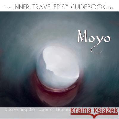 The Inner Traveler's Guidebook to Moyo: Discovering the Power of Listening to Your Own Heart Linda Newlin 9780988772441 Luna Madre Inc. - książka