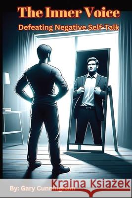 The Inner Voice: Defeating Negative Self-Talk Gary Cunningham 9798327862449 Independently Published - książka