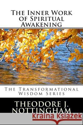 The Inner Work of Spiritual Awakening Theodore J. Nottingham 9781500301491 Createspace - książka