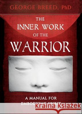 The Inner Work of the Warrior: A Manual for Embodying Spirit George Breed 9781625248046 Harding House Publishing, Inc./Anamcharabooks - książka