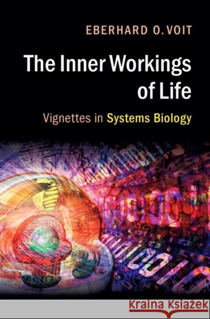 The Inner Workings of Life: Vignettes in Systems Biology Eberhard Voit 9781316604427 CAMBRIDGE UNIVERSITY PRESS - książka