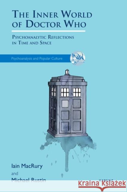 The Inner World of Doctor Who : Psychoanalytic Reflections in Time and Space Iain MacRury Michael Rustin  9781782200833 Karnac Books - książka