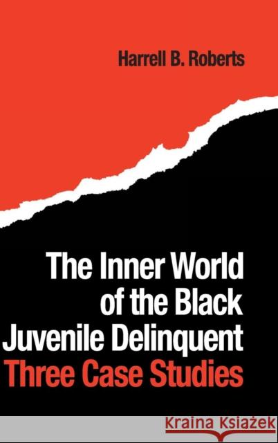 The Inner World of the Black Juvenile Delinquent: Three Case Studies Roberts, Harrell B. 9780898598957 Taylor & Francis - książka