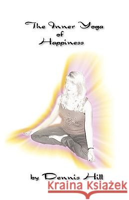 The Inner Yoga of Happiness Dennis Hill 9781425176761 TRAFFORD PUBLISHING - książka