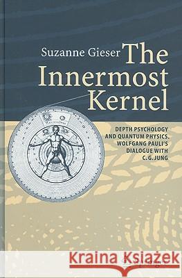 The Innermost Kernel: Depth Psychology and Quantum Physics. Wolfgang Pauli's Dialogue with C.G. Jung Suzanne Gieser 9783540208563 Springer-Verlag Berlin and Heidelberg GmbH &  - książka