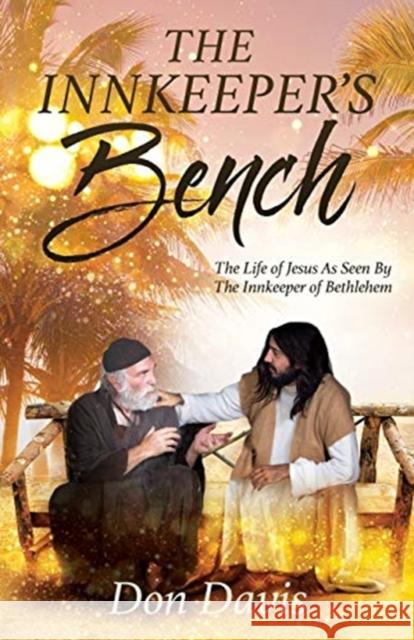 The Innkeeper's Bench: The Life of Jesus As Seen By The Innkeeper of Bethlehem Don Davis 9781545675878 Xulon Press - książka