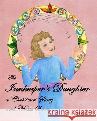 The Innkeeper's Daughter: a Christmas Story and Music Score Heisler, Hta 9780991775620 Daisy Harriette Tina Anne Heisler - książka