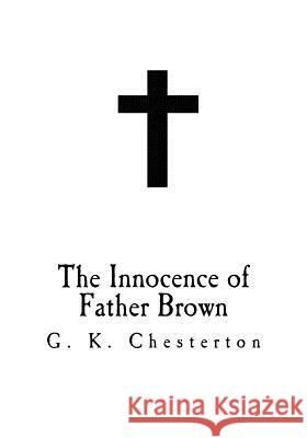 The Innocence of Father Brown: G. K. Chesterton G. K. Chesterton 9781718881587 Createspace Independent Publishing Platform - książka