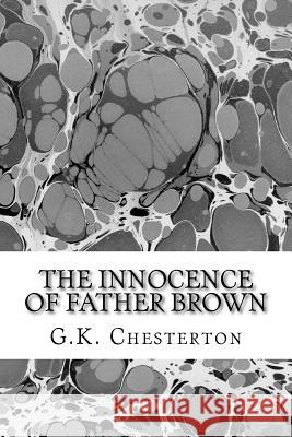 The Innocence Of Father Brown: (G.K. Chesterton Classics Collection) Chesterton, G. K. 9781508732310 Createspace - książka