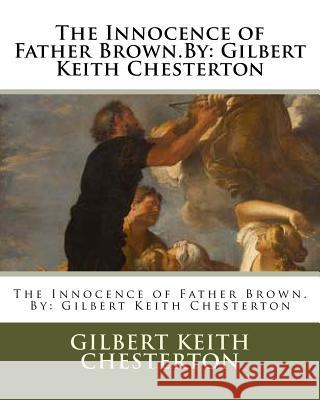 The Innocence of Father Brown.By: Gilbert Keith Chesterton Chesterton, G. K. 9781537087429 Createspace Independent Publishing Platform - książka