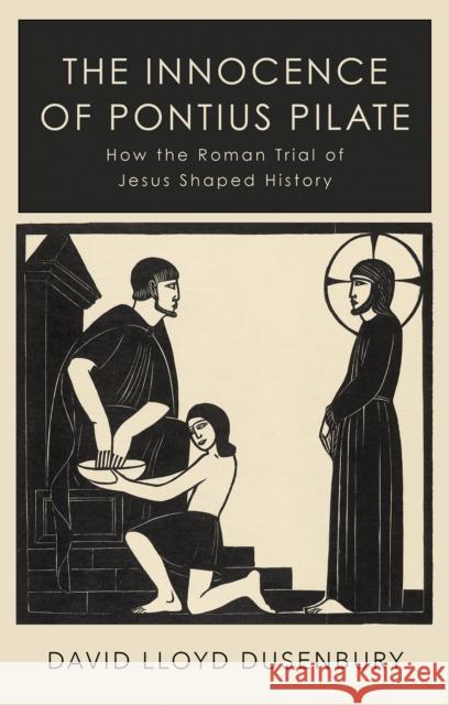 The Innocence of Pontius Pilate: How the Roman Trial of Jesus Shaped History David Lloyd Dusenbury 9781787382176 C Hurst & Co Publishers Ltd - książka