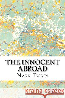 The Innocent Abroad: (Mark Twain Classics Collection) Mark Twain 9781511430210 Createspace - książka