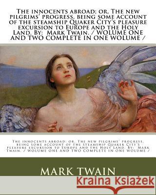 The innocents abroad; or, The new pilgrims' progress, being some account of the steamship Quaker City's pleasure excursion to Europe and the Holy Land Twain, Mark 9781979397834 Createspace Independent Publishing Platform - książka