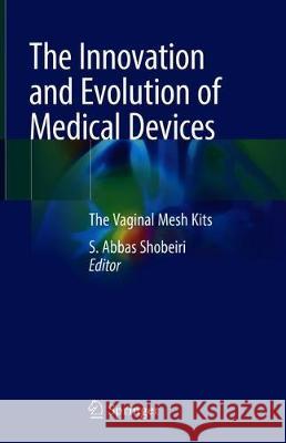 The Innovation and Evolution of Medical Devices: Vaginal Mesh Kits Shobeiri, S. Abbas 9783319970721 Springer - książka