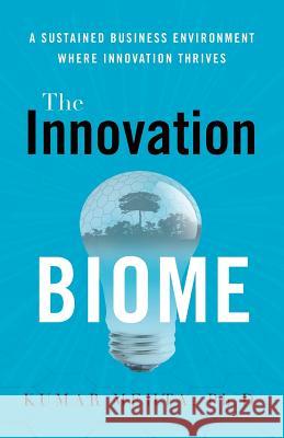 The Innovation Biome: A Sustained Business Environment Where Innovation Thrives Kumar Mehta, PhD 9781632991560 River Grove Books - książka