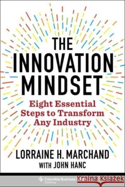 The Innovation Mindset: Eight Essential Steps to Transform Any Industry Lorraine Hudson Marchand John Hanc 9780231203081 Columbia Business School Publishing - książka