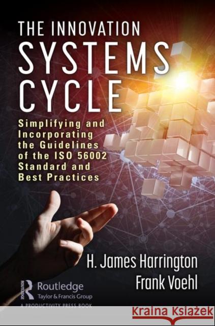 The Innovation Systems Cycle: Simplifying and Incorporating the Guidelines of the ISO 56002 Standard and Best Practices H. James Harrington 9780367342647 Productivity Press - książka