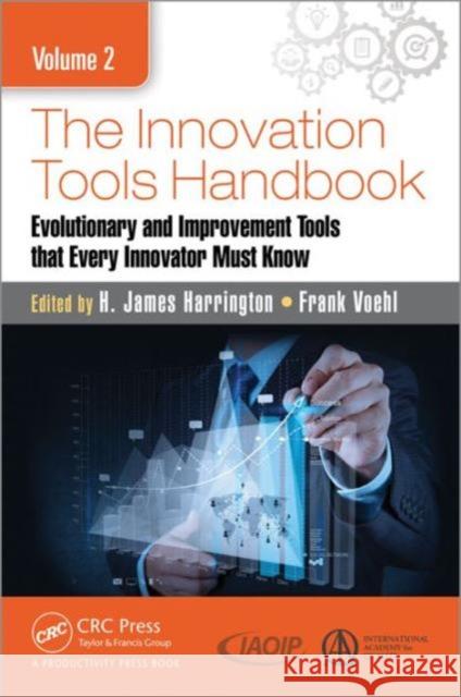 The Innovation Tools Handbook, Volume 2: Evolutionary and Improvement Tools That Every Innovator Must Know H. James Harrington Frank Voehl  9781498760515 Taylor and Francis - książka
