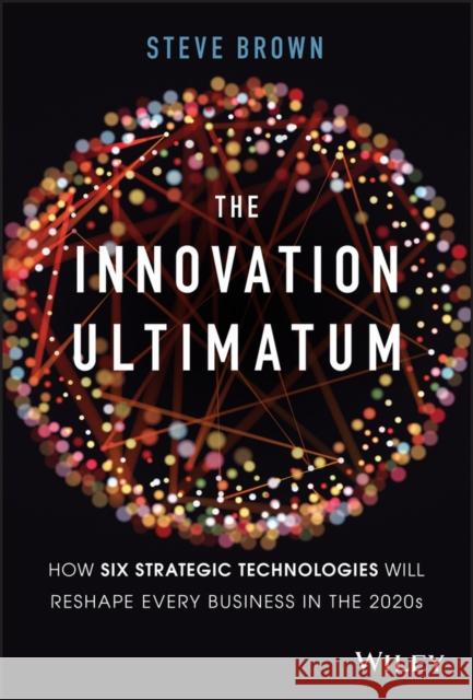 The Innovation Ultimatum: How six strategic technologies will reshape every business in the 2020s Steve Brown 9781119615422 John Wiley & Sons Inc - książka