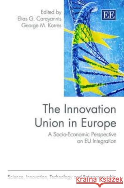 The Innovation Union in Europe: A Socio-economic Perspective on EU Integration Elias G. Carayannis George M. Korres  9780857939906 Edward Elgar Publishing Ltd - książka