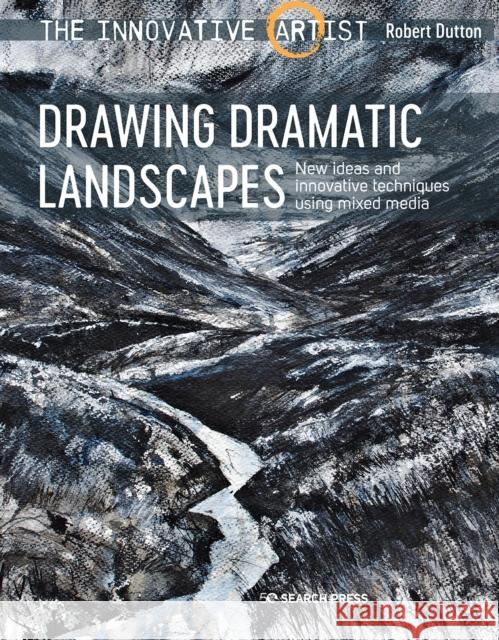 The Innovative Artist: Drawing Dramatic Landscapes: New Ideas and Innovative Techniques Using Mixed Media Robert Dutton 9781782217589 Search Press Ltd - książka