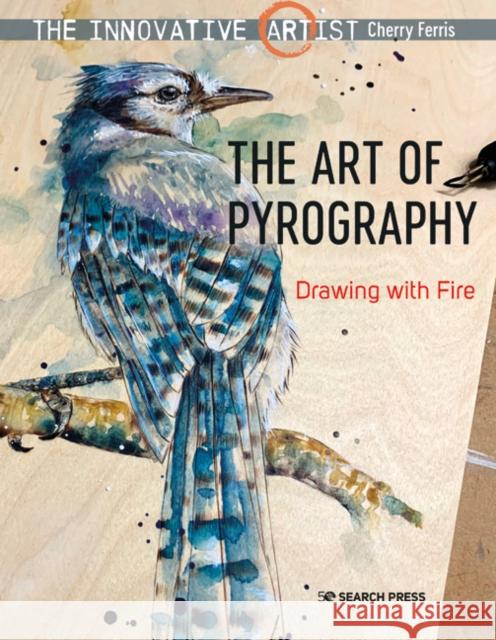 The Innovative Artist: The Art of Pyrography: Drawing with Fire Cherry Ferris 9781782219385 Search Press Ltd - książka