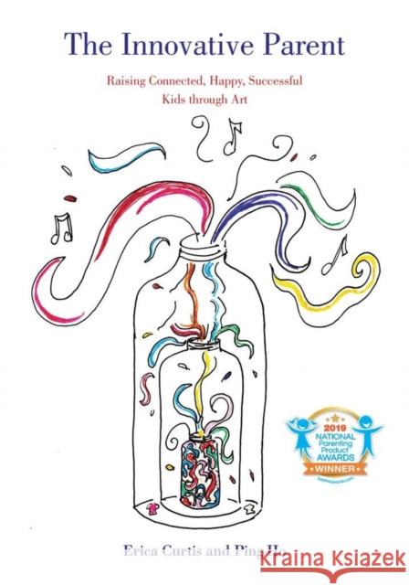 The Innovative Parent: Raising Connected, Happy, Successful Kids Through Art Erica Curtis Ping Ho 9780804012140 Swallow Press - książka