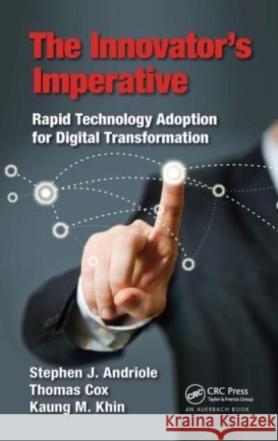 The Innovator’s Imperative: Rapid Technology Adoption for Digital Transformation Stephen J. Andriole Thomas Cox Kaung M. Khin 9781032476582 Auerbach Publications - książka