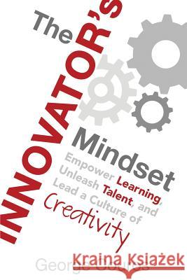 The Innovator's Mindset: Empower Learning, Unleash Talent, and Lead a Culture of Creativity George Couros 9780986155499 Dave Burgess Consulting, Inc. - książka