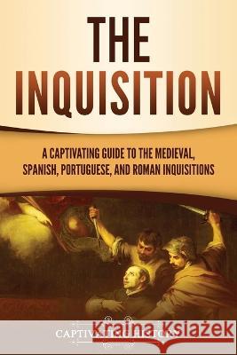 The Inquisition: A Captivating Guide to the Medieval, Spanish, Portuguese, and Roman Inquisitions Captivating History   9781637167915 Captivating History - książka